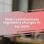 How I communicate regulatory changes to my team