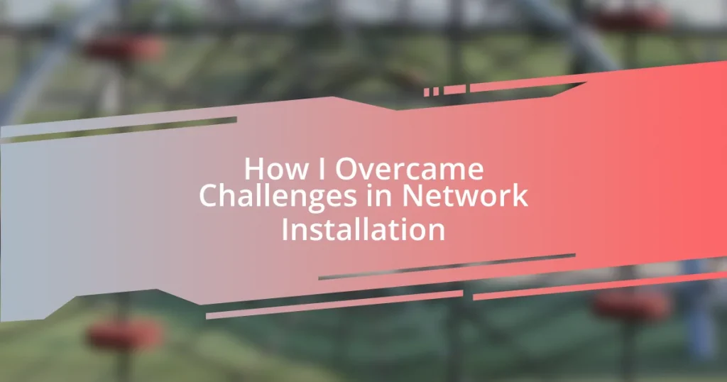 How I Overcame Challenges in Network Installation