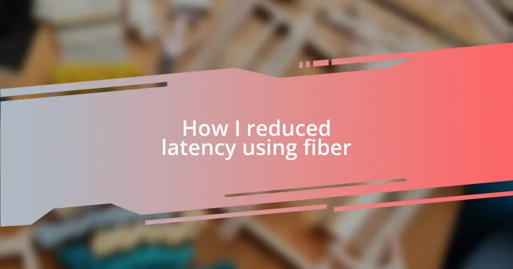 How I reduced latency using fiber