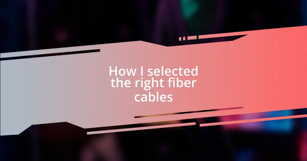 How I selected the right fiber cables