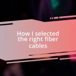 How I selected the right fiber cables