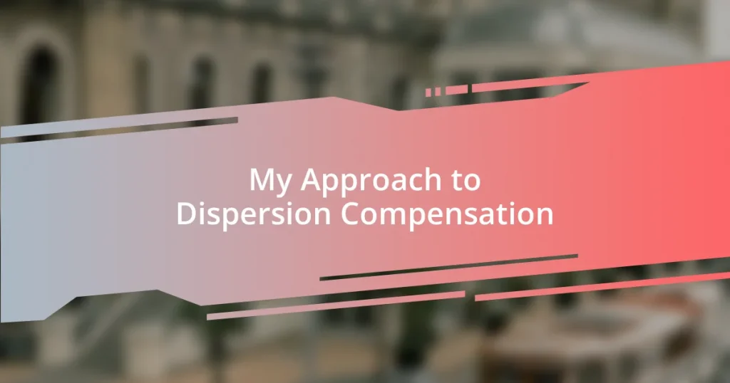 My Approach to Dispersion Compensation