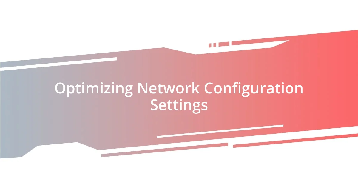 Optimizing Network Configuration Settings