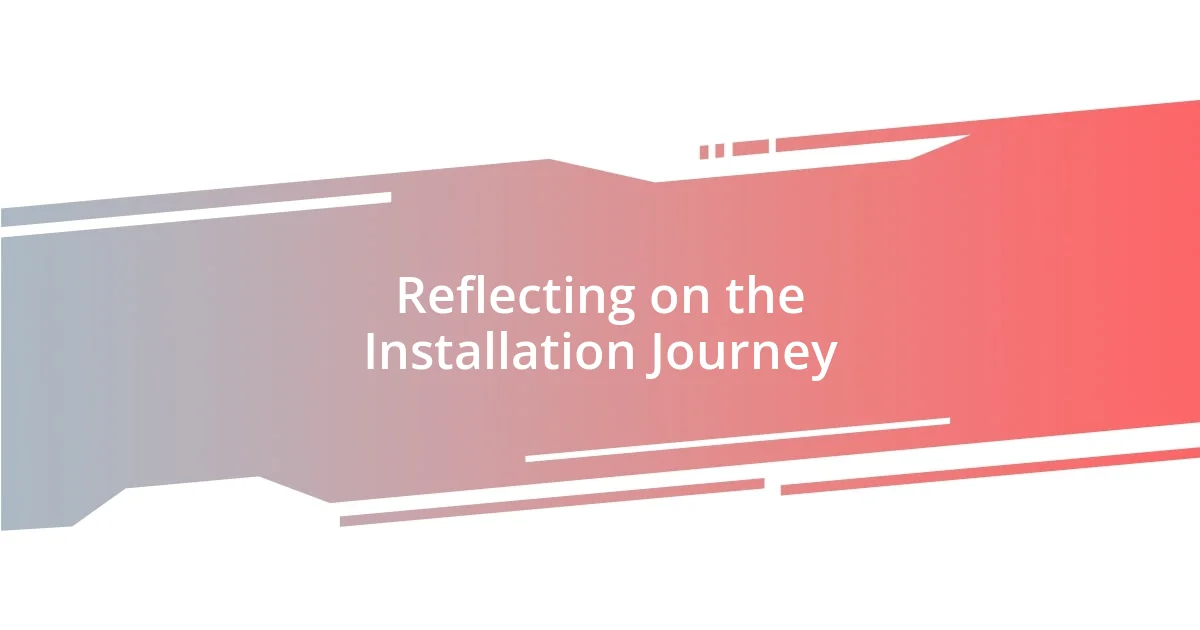 Reflecting on the Installation Journey