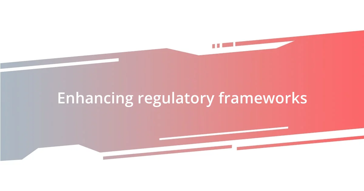 Enhancing regulatory frameworks