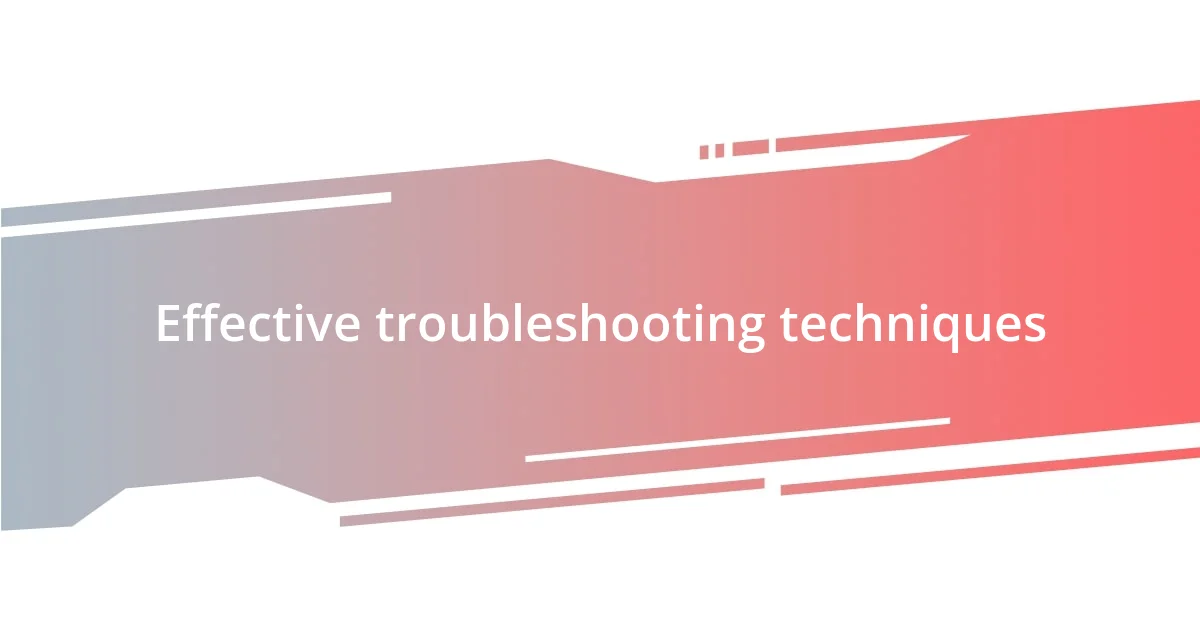 Effective troubleshooting techniques