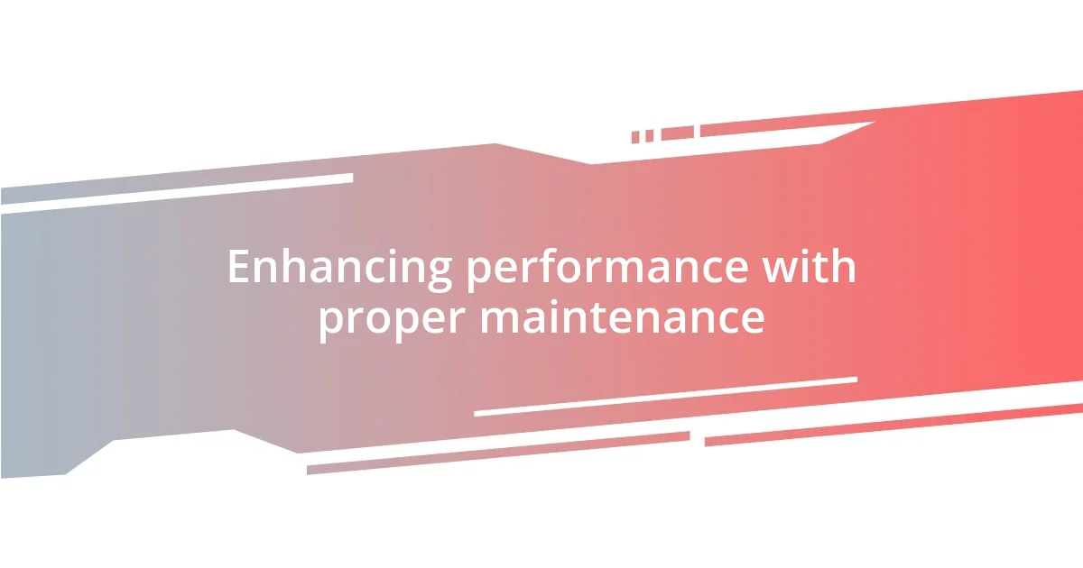 Enhancing performance with proper maintenance