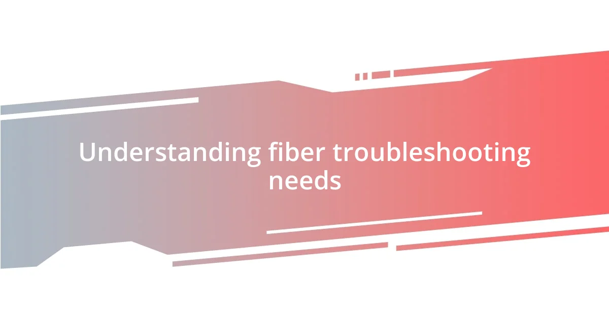 Understanding fiber troubleshooting needs